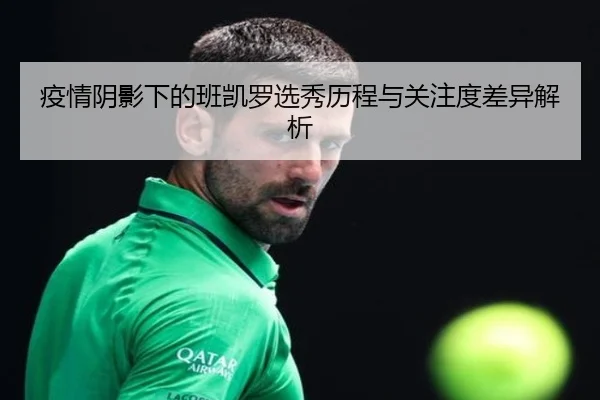 疫情阴影下的班凯罗选秀历程与关注度差异解析